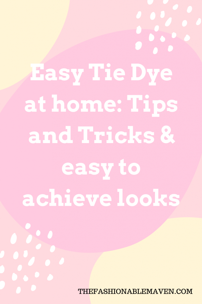 Easy tie dye at home: Tips and tricks and easy to achieve designs. The Fashionable Maven blog